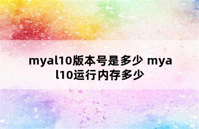 myal10版本号是多少 myal10运行内存多少